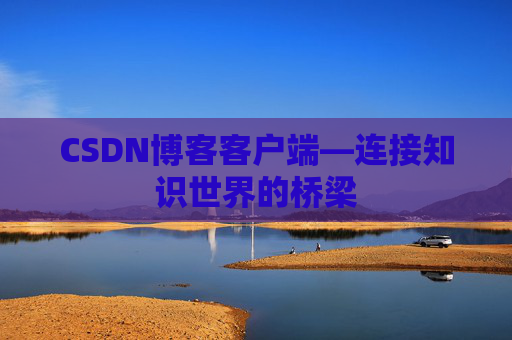 CSDN博客客户端—连接知识世界的桥梁